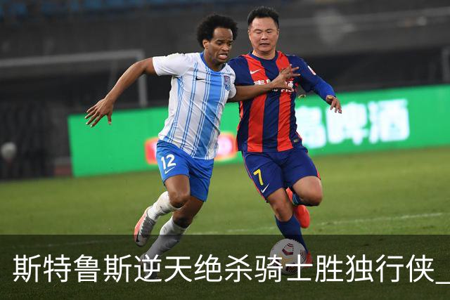斯特鲁斯逆天绝杀骑士胜独行侠 魔术大胜篮网